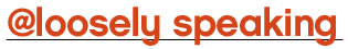 [Loosely Speaking]